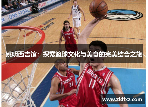 姚明西吉馆：探索篮球文化与美食的完美结合之旅