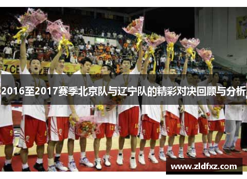 2016至2017赛季北京队与辽宁队的精彩对决回顾与分析